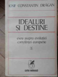 Idealuri Si Destine Eseu Asupra Evolutiei Constiintei Europen - Iosif Constantin Dragan ,522385, cartea romaneasca