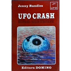 Jenny Randles - UFO Crash. Recuperarea navelor extraterestre