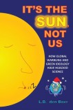 It&#039;s The Sun, Not Us: How Global Warbling and Green Ideology have Hijacked Science