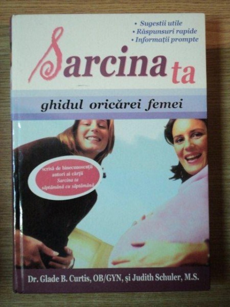 SARCINA TA . GHIDUL ORICAREI FEMEI de GLADE B. CURTIS , OB/GYN , JUDITH SCHULER , M.S. ,2009