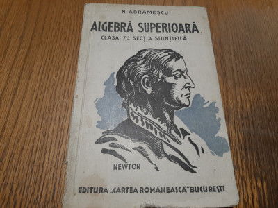 ALGEBRA SUPERIOARA Clasa 7 -a Sectia Stiintifica - N. Abramescu - 1942, 222 p. foto