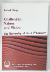 CHALLENGES , VALUES AND VISION , THE UNIVERSITY OF THE 21 st CENTURY by ANDREI MARGA , 2011