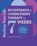 Reclaim Your Life: Acceptance and Commitment Therapy in 7 Weeks