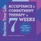 Reclaim Your Life: Acceptance and Commitment Therapy in 7 Weeks