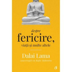 Despre fericire, viata si multe altele. Ed a II a , Dalai Lama conversatii cu Rajiv Mehrotra