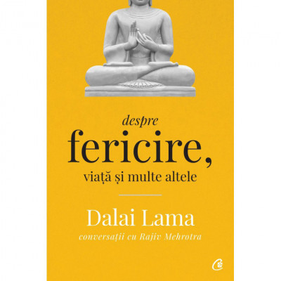 Despre fericire, viata si multe altele. Ed a II a , Dalai Lama conversatii cu Rajiv Mehrotra foto