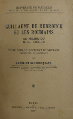 GUILLAUME DE RUBROUCK ET LES ROUMAINS AU MILIEU DU XIII e SIECLE par AURELIEN SACERDOTEANU , 1930 , DEDICATIE * foto