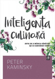Inteligența culinară - Paperback brosat - Peter Kaminsky - Curtea Veche