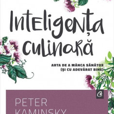 Inteligența culinară - Paperback brosat - Peter Kaminsky - Curtea Veche