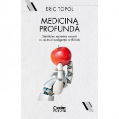 Medicina profunda. sanatatea redevine umana cu ajutorul inteligentei artificiale - eric topol