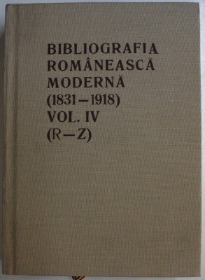 BIBLIOGRAFIA ROMANEASCA MODERNA ( 1831-1918 ) VOLUMUL IV ( R - Z ) , prefata de GABRIEL STREMPEL , 1996 *EDITIE ANASTATICA foto