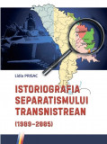 Cumpara ieftin Istoriografia separatismului transnistrean (1989&ndash;2005) | Lidia Prisac