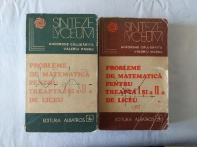 Gh. Calugarita V. Mangu - Probleme de matematica pentru treapta I si a II-a de liceu - vol 1 si 2 foto