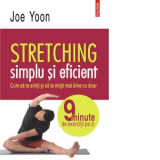 Stretching simplu si eficient. Cum sa te simti si sa te misti mai bine cu doar 9 minute de exercitii pe zi - Joe Yoon, Cosmin Nedelcu