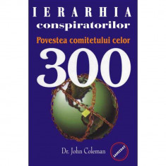 Ierarhia conspiratorilor - Povestea comitetului celor 300 - Dr. John Coleman foto