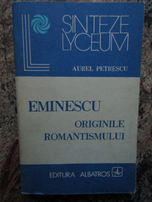 EMINESCU ORIGINILE ROMANTISMULUI-AUREL PETRESCU foto