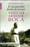 Ei ma considera facator de minuni. Viata lui Arsenie Boca - Tatiana Niculescu