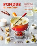 Fondue &amp; Raclette: Indulgent Recipes for Melted Cheese, Stock Pots &amp; More