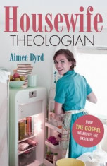 Housewife Theologian: How the Gospel Interrupts the Ordinary foto