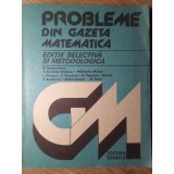 PROBLEME DIN GAZETA MATEMATICA. EDITIE SELECTIVA SI METODOLOGICA-N. TEODORESCU SI COLAB.-223493