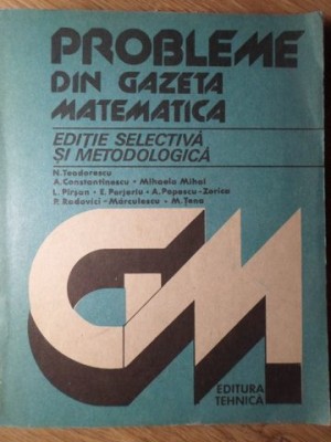 PROBLEME DIN GAZETA MATEMATICA. EDITIE SELECTIVA SI METODOLOGICA-N. TEODORESCU SI COLAB.-223493 foto