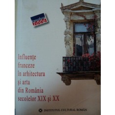 INFLUENTE FRANCEZE IN ARHITECTURA SI ARTA DIN ROMANIA SECOLELOR XIX SI XX-AUGUSTIN IOAN * EDITIE BILINGVA