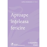 Aproape &icirc;nțeleasa fericire - Casandra Ioan