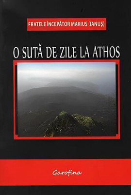 O sută de zile la Athos - Paperback brosat - Marius Ianuş - Garofina foto