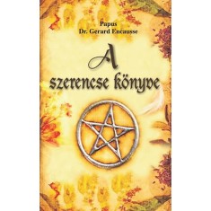 A szerencse k&ouml;nyve - Gyakorlati k&eacute;zik&ouml;nyv az &eacute;let sor&aacute;n ad&oacute;d&oacute; lehetős&eacute;gek felder&iacute;t&eacute;s&eacute;hez &eacute;s kiakn&aacute;z&aacute;s&aacute;hoz - Dr. Gerard Encausse