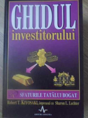 GHIDUL INVESTITORULUI. SFATURILE TATALUI BOGAT-ROBERT T. KIYOSAKI, SHARON L. LECHTER foto