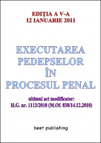 Executarea pedepselor in procesul penal - editia a V-a - actualizata la 12 ianuarie 2011 - ultimul act modificator: H.G. nr. 1113/2010 (M.Of. 838/14.1 foto