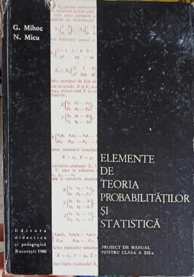 ELEMENTE DE TEORIA PROBABILITATILOR SI STATISTICA. PROIECT DE MANUAL PENTRU CLASA A XII-A-G. MIHOC, N. MICU foto
