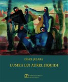 Lumea lui Aurel Jiquidi - Pavel Susara