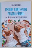 METODA MONTESSORI PENTRU PARINTI , CUM SA CRESTI COPII FERICI SI INDEPENDENTI de CRISTINA TEBAR , 2021