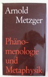 PHANOMENOLOGIE UND METAPHYSIK - DAS PROBLEM DES RELATIVISMUS/ ARNOLD METZGER
