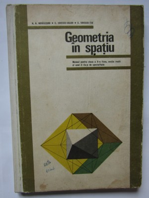 Geometria &amp;icirc;n spațiu. Manual pentru clasa a X-a - N. Mihăileanu, C. Ionescu-Bujor foto