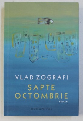 SAPTE OCTOMBRIE - roman de VLAD ZOGRAFI , 2018 foto