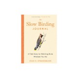 The Slow Birding Journal: A Field Diary for Watching Birds Wherever You Are