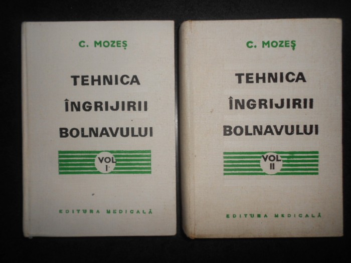 Carol Mozes - Tehnica ingrijirii bolnavului 2 volume (1974, editie cartonata)