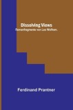 Dissolving Views: Romanfragmente von Leo Wolfram.