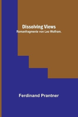 Dissolving Views: Romanfragmente von Leo Wolfram. foto