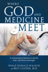 Where God and Medicine Meet: A Conversation Between a Doctor and a Spiritual Messenger