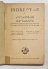 INDREPTAR SI VOCABULAR ORTOGRAFIC , PENTRU UZUL INVATAMANTULUI DE TOATE GRADELE de SEXTIL PUSCARIU si TEODOR A. NAUM , 1938
