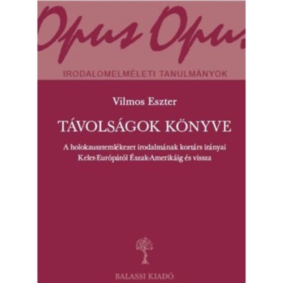 T&amp;aacute;vols&amp;aacute;gok k&amp;ouml;nyve - A holokauszteml&amp;eacute;kezet irodalm&amp;aacute;nak kort&amp;aacute;rs ir&amp;aacute;nyai Kelet-Eur&amp;oacute;p&amp;aacute;t&amp;oacute;l &amp;Eacute;szak-Amerik&amp;aacute;ig &amp;eacute;s vissza - Vilmos Eszter foto