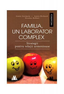 Familia, un laborator complex. Strategii pentru rela&amp;Aring;&amp;pound;ii armonioase - Paperback brosat - Annie Germain, Annie Richard, Nicolas Beffort - Niculescu foto