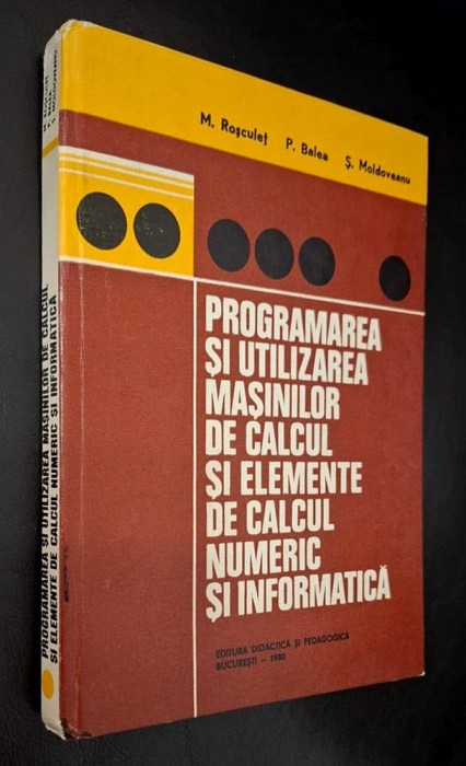 Programarea si utilizarea masinilor de calcul si elemente de calcul numeric si informatica - Rosculet, Balea, Moldoveanu