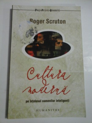 CULTURA MODERNA PE INTELESUL OAMENILOR INTELIGENTI - ROGER SCRUTON - humanitas foto