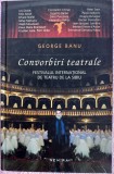 (C513) GEORGE BANU - CONVORBIRI TEATRALE - FESTIVALUL INTERNATIONAL DE TEATRU DE LA SIBIU