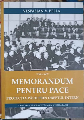 MEMORANDUM PENTRU PACE. PROTECTIA PACII PRIN DREPTUL INTERN-VESPASIAN V. PELLA-249682 foto