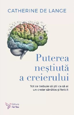 Puterea Nestiuta A Creierului,Catherine De Lange - Editura For You foto